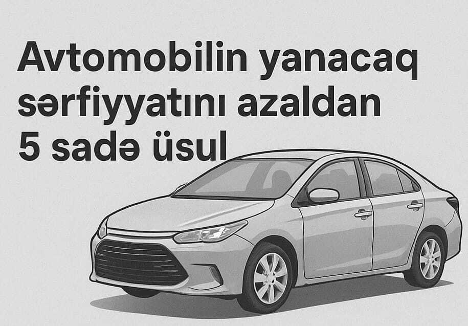Avtomobilin yanacaq sərfiyyatını azaldan 5 sadə üsul - avto-hisseler.az